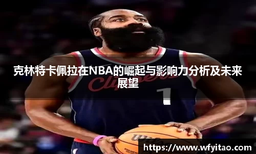 克林特卡佩拉在NBA的崛起与影响力分析及未来展望