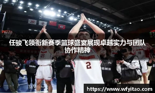 任骏飞领衔新赛季篮球盛宴展现卓越实力与团队协作精神