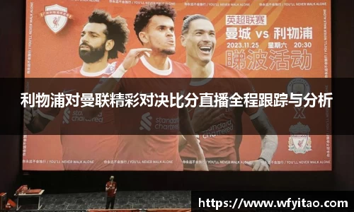 利物浦对曼联精彩对决比分直播全程跟踪与分析