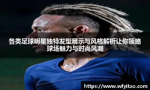 各类足球明星独特发型展示与风格解析让你领略球场魅力与时尚风潮
